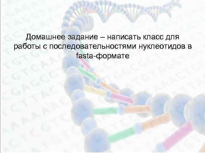 Домашнее задание – написать класс для работы с последовательностями нуклеотидов в fasta-формате 