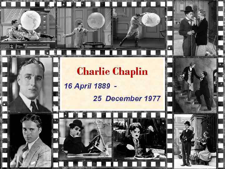 Charlie Chaplin 16 April 1889 25 December 1977 