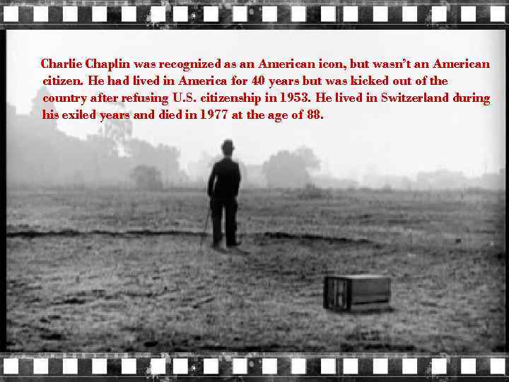  Charlie Chaplin was recognized as an American icon, but wasn’t an American citizen.