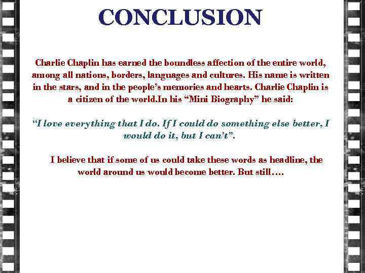 CONCLUSION Charlie Chaplin has earned the boundless affection of the entire world, among all