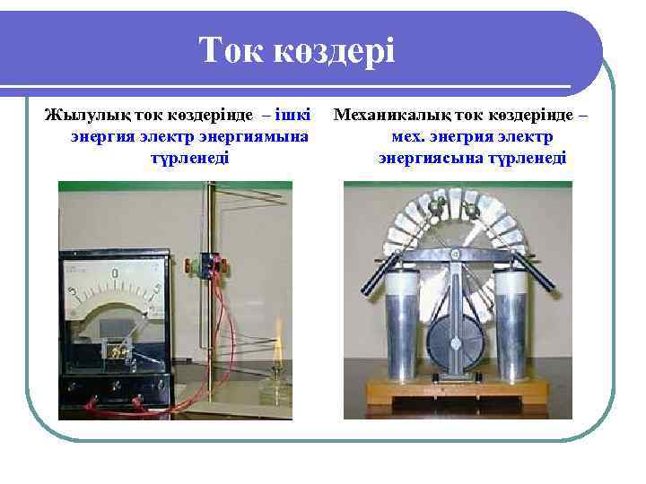 Ток көздері Жылулық ток көздерінде – ішкі энергия электр энергиямына түрленеді Механикалық ток көздерінде