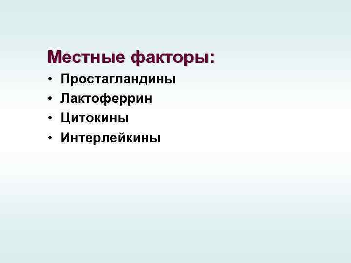 Местные факторы: • • Простагландины Лактоферрин Цитокины Интерлейкины 