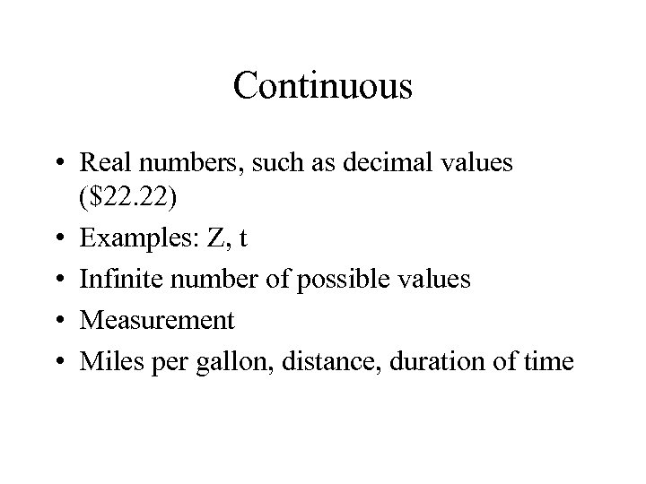 Continuous • Real numbers, such as decimal values ($22. 22) • Examples: Z, t