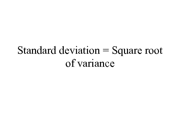 Standard deviation = Square root of variance 