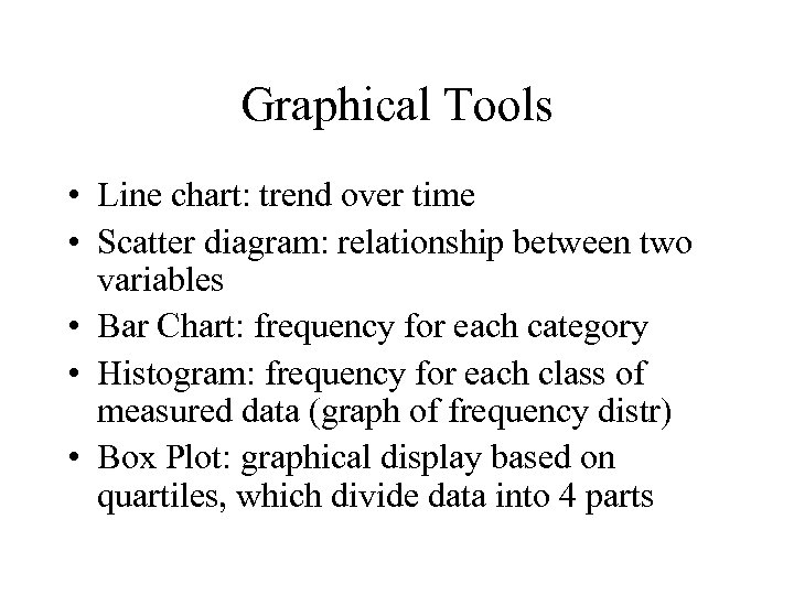 Graphical Tools • Line chart: trend over time • Scatter diagram: relationship between two