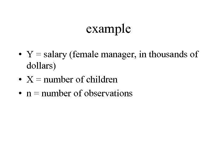 example • Y = salary (female manager, in thousands of dollars) • X =