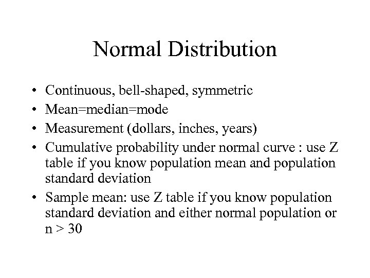 Normal Distribution • • Continuous, bell-shaped, symmetric Mean=median=mode Measurement (dollars, inches, years) Cumulative probability