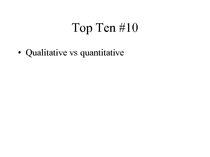 Top Ten #10 • Qualitative vs quantitative 