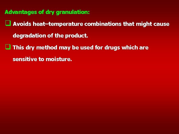 Advantages of dry granulation: q Avoids heat–temperature combinations that might cause degradation of the