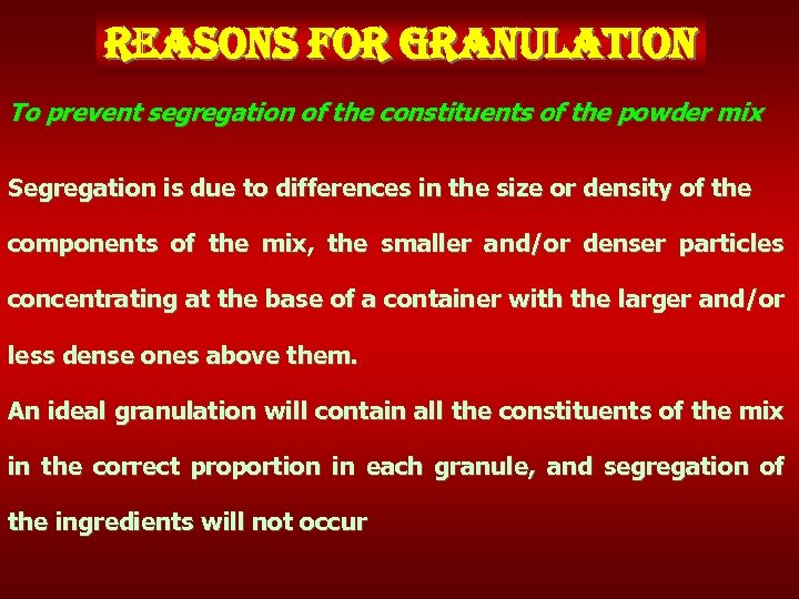 reasons for granulation To prevent segregation of the constituents of the powder mix Segregation
