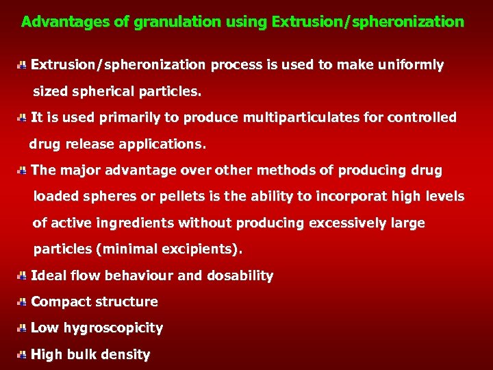 Advantages of granulation using Extrusion/spheronization process is used to make uniformly sized spherical particles.