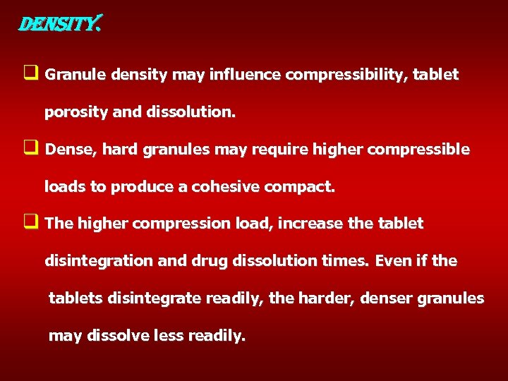 density. q Granule density may influence compressibility, tablet porosity and dissolution. q Dense, hard