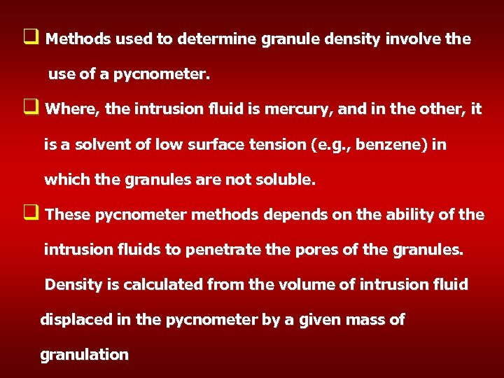q Methods used to determine granule density involve the use of a pycnometer. q
