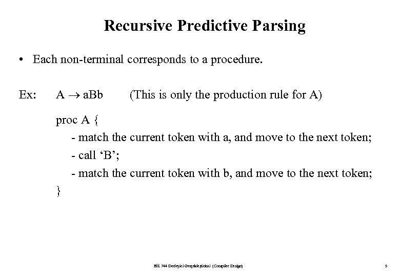Recursive Predictive Parsing • Each non-terminal corresponds to a procedure. Ex: A a. Bb