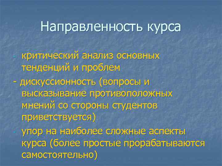 Направленность курса критический анализ основных тенденций и проблем - дискуссионность (вопросы и высказывание противоположных