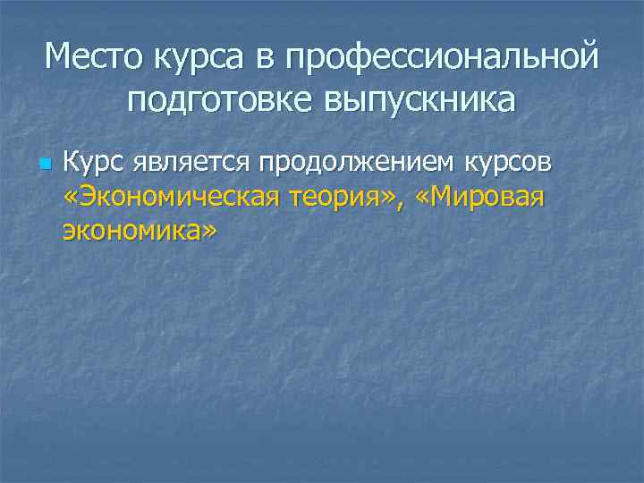 Место курса в профессиональной подготовке выпускника n Курс является продолжением курсов «Экономическая теория» ,