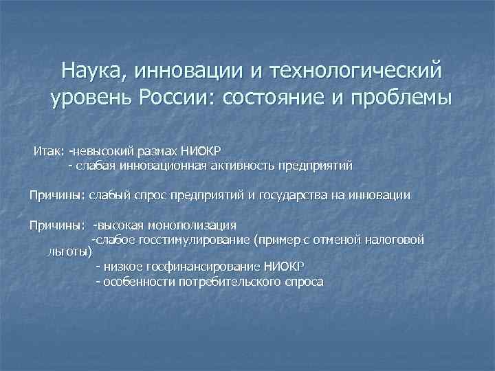 Наука, инновации и технологический уровень России: состояние и проблемы Итак: -невысокий размах НИОКР -