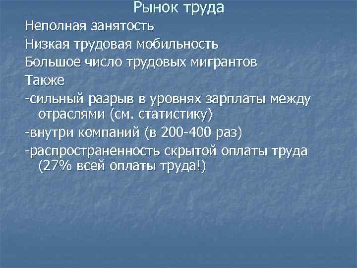 Рынок труда Неполная занятость Низкая трудовая мобильность Большое число трудовых мигрантов Также -сильный разрыв