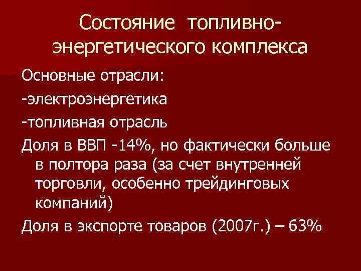 Состояние топливно энергетического комплекса Основные отрасли: электроэнергетика топливная отрасль Доля в ВВП 14%, но