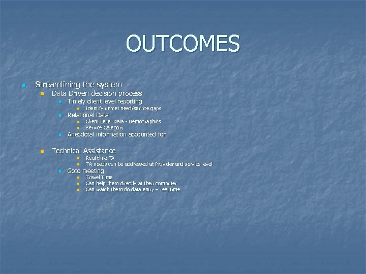 OUTCOMES n Streamlining the system n Data Driven decision process n Timely client level