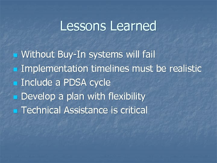 Lessons Learned n n n Without Buy-In systems will fail Implementation timelines must be