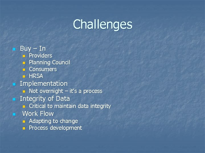 Challenges n Buy – In n n Implementation n n Not overnight – it’s