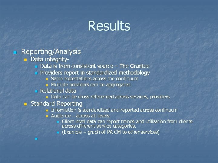 Results n Reporting/Analysis n Data integrityn n Data is from consistent source – The