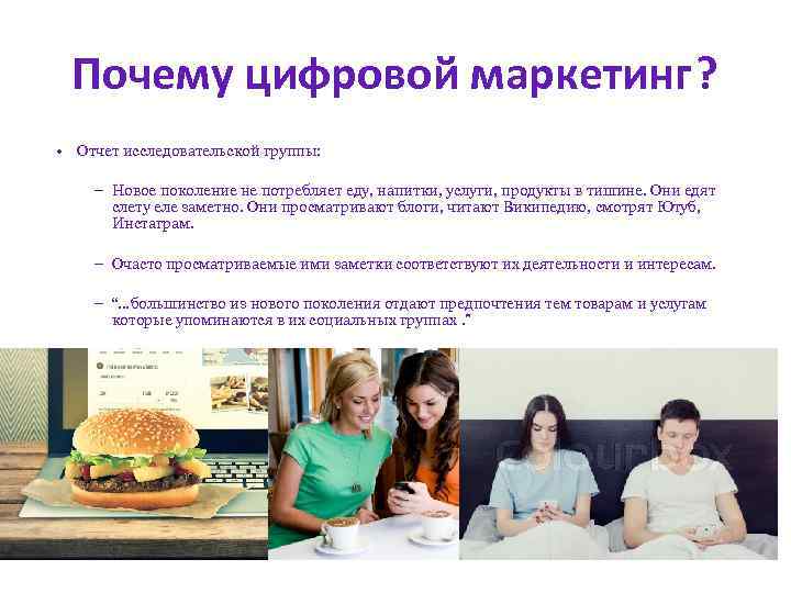 Почему цифровой маркетинг? • Отчет исследовательской группы: – Новое поколение не потребляет еду, напитки,