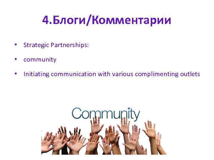 4. Блоги/Комментарии • Strategic Partnerships: • community • Initiating communication with various complimenting outlets