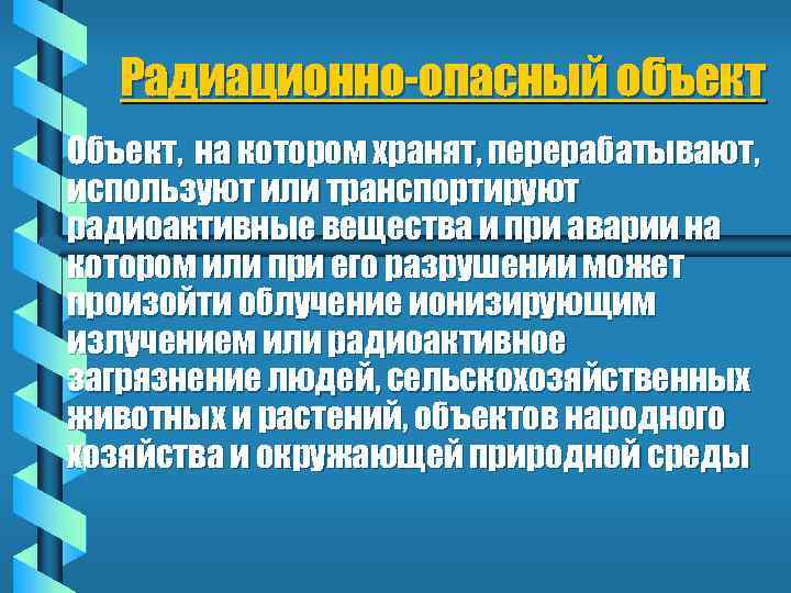 Радиационно-опасный объект Объект, на котором хранят, перерабатывают, используют или транспортируют радиоактивные вещества и при