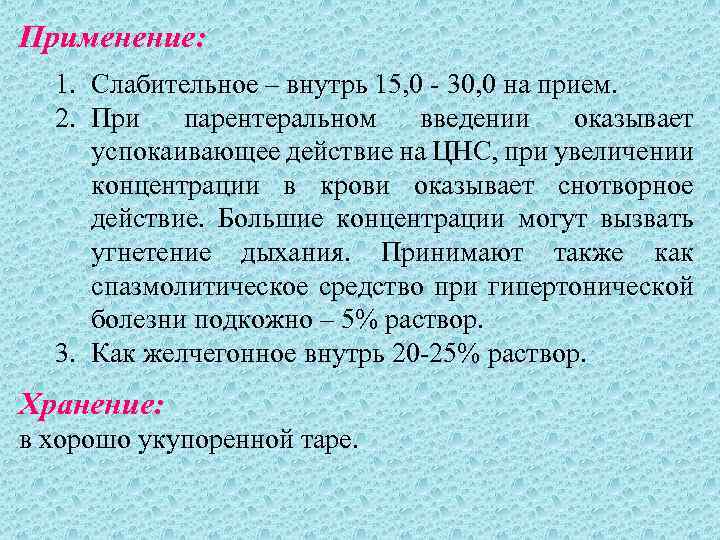 Применение: 1. Слабительное – внутрь 15, 0 - 30, 0 на прием. 2. При