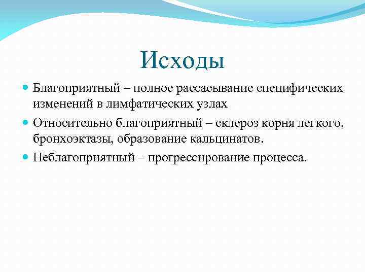 Исходы Благоприятный – полное рассасывание специфических изменений в лимфатических узлах Относительно благоприятный – склероз