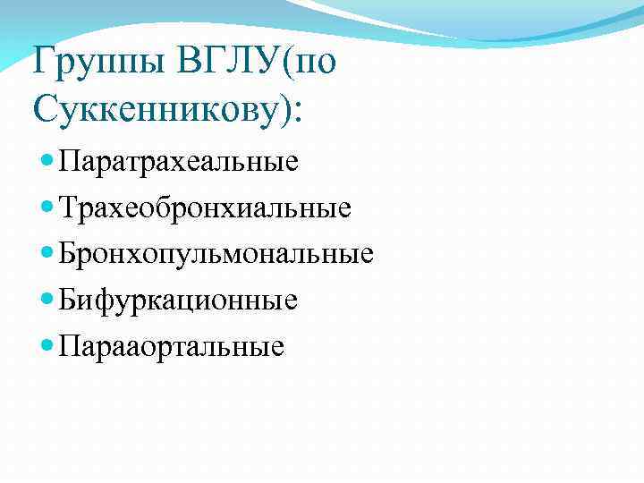 Группы ВГЛУ(по Суккенникову): Паратрахеальные Трахеобронхиальные Бронхопульмональные Бифуркационные Парааортальные 