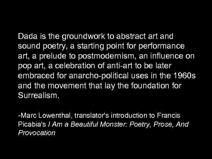 Dada is the groundwork to abstract art and sound poetry, a starting point for
