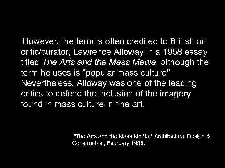 However, the term is often credited to British art critic/curator, Lawrence Alloway in