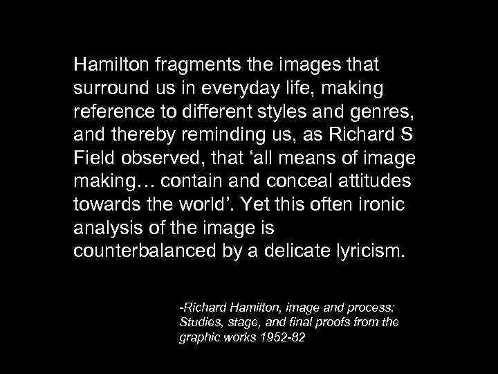 Hamilton fragments the images that surround us in everyday life, making reference to different