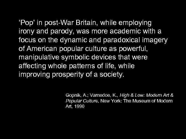 ‘Pop’ in post-War Britain, while employing irony and parody, was more academic with a