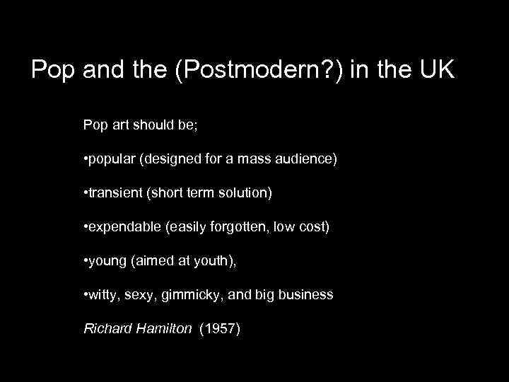Pop and the (Postmodern? ) in the UK Pop art should be; • popular