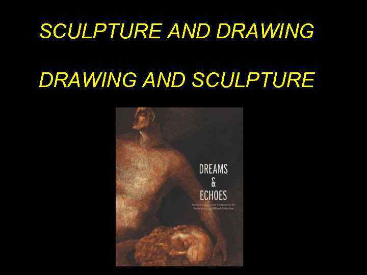 SCULPTURE AND DRAWING AND SCULPTURE 