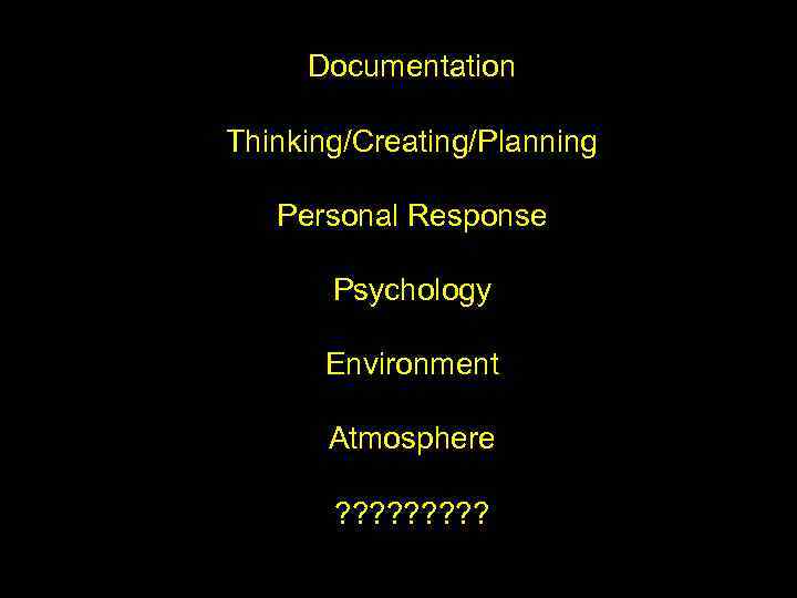 Documentation Thinking/Creating/Planning Personal Response Psychology Environment Atmosphere ? ? ? ? ? 