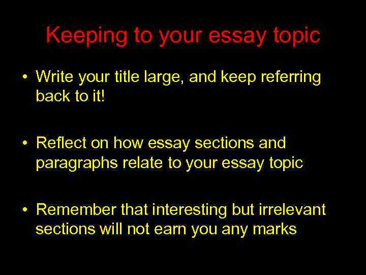 Keeping to your essay topic • Write your title large, and keep referring back