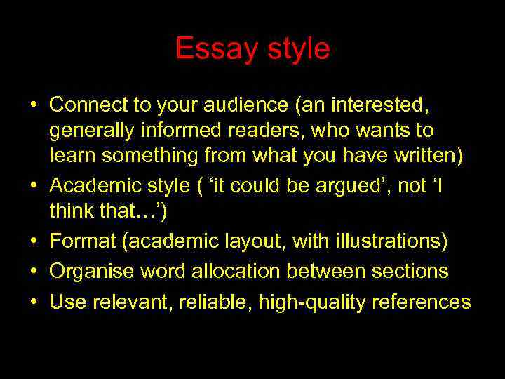 Essay style • Connect to your audience (an interested, generally informed readers, who wants