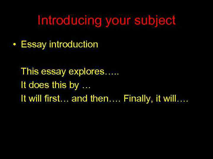 Introducing your subject • Essay introduction This essay explores…. . It does this by