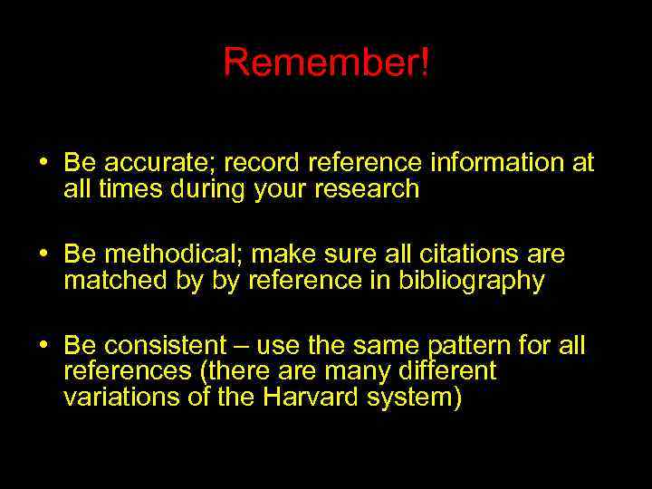 Remember! • Be accurate; record reference information at all times during your research •