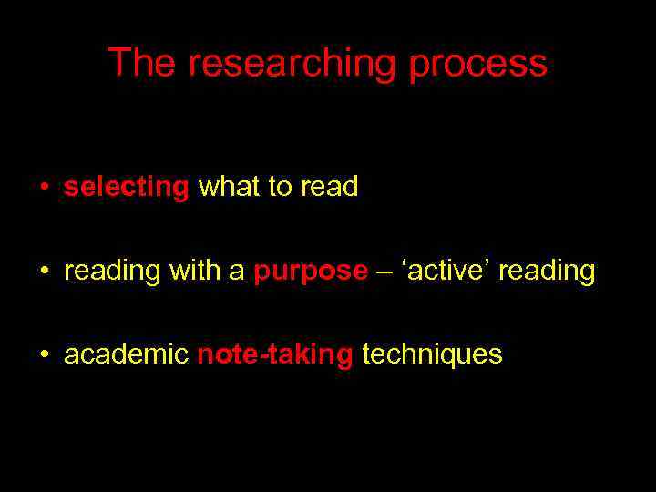 The researching process • selecting what to read • reading with a purpose –