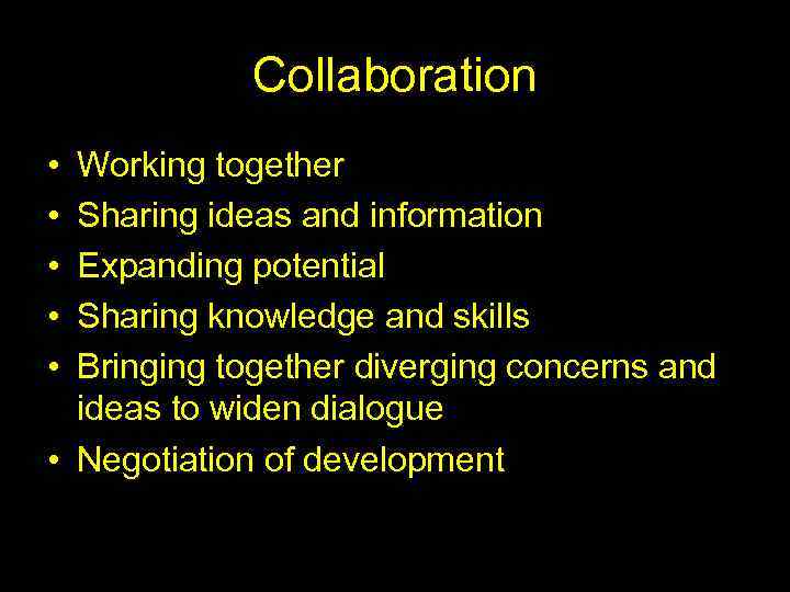 Collaboration • • • Working together Sharing ideas and information Expanding potential Sharing knowledge
