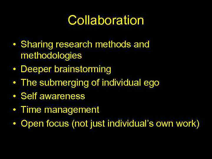 Collaboration • Sharing research methods and methodologies • Deeper brainstorming • The submerging of