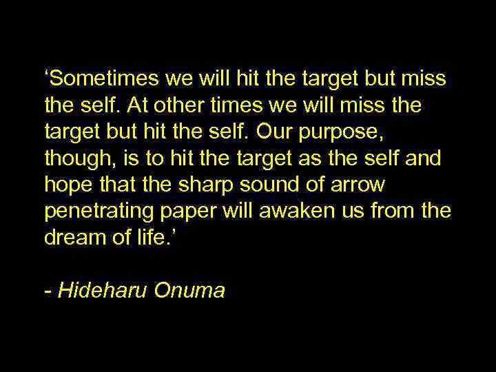 ‘Sometimes we will hit the target but miss the self. At other times we