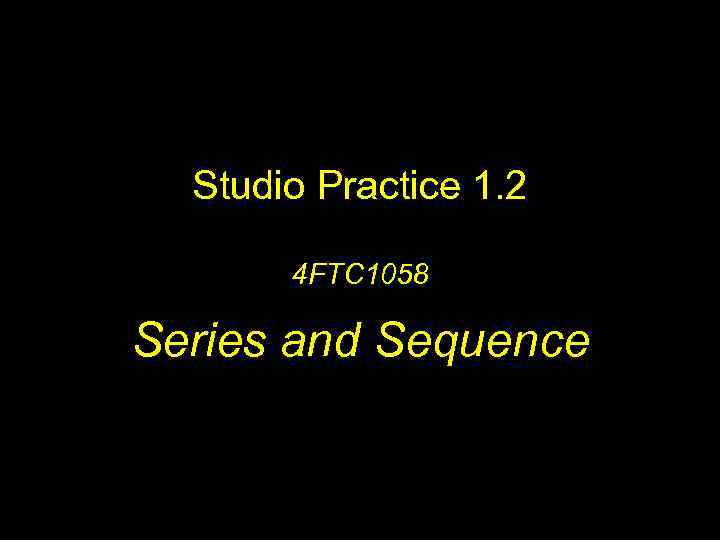 Studio Practice 1. 2 4 FTC 1058 Series and Sequence 