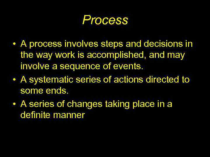 Process • A process involves steps and decisions in the way work is accomplished,